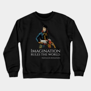 Napoleon Bonaparte Quote - Imagination rules the world. Crewneck Sweatshirt